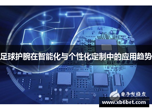 足球护腕在智能化与个性化定制中的应用趋势